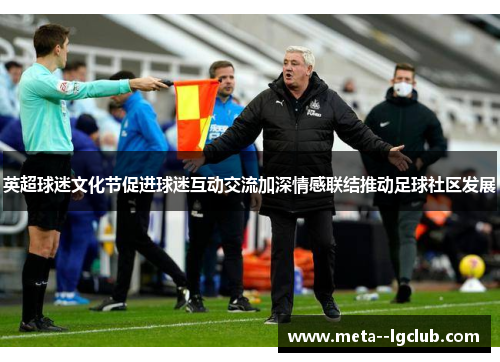 英超球迷文化节促进球迷互动交流加深情感联结推动足球社区发展