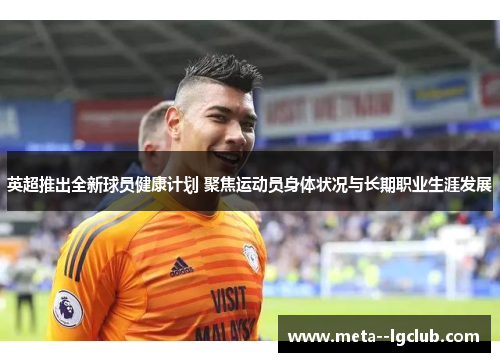 英超推出全新球员健康计划 聚焦运动员身体状况与长期职业生涯发展