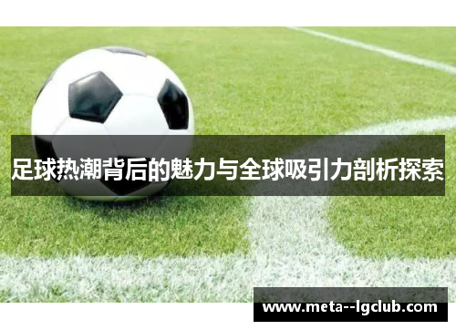 足球热潮背后的魅力与全球吸引力剖析探索 足球热潮背后的魅力与全球吸引力剖析探索