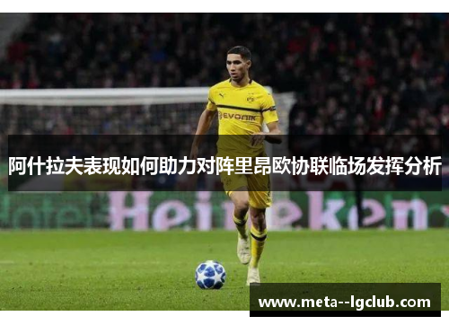 阿什拉夫表现如何助力对阵里昂欧协联临场发挥分析