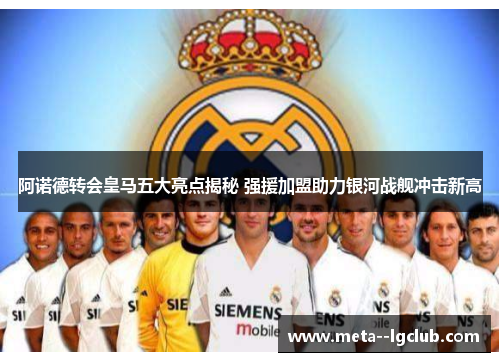 阿诺德转会皇马五大亮点揭秘 强援加盟助力银河战舰冲击新高