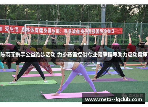 陈雨菲携手公益跑步活动 为参赛者提供专业健康指导助力运动健康 陈雨菲携手公益跑步活动 为参赛者提供专业健康指导助力运动健康