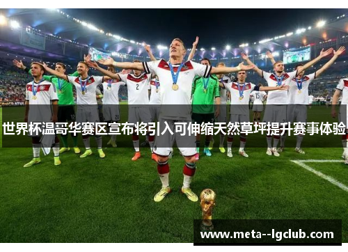 世界杯温哥华赛区宣布将引入可伸缩天然草坪提升赛事体验 世界杯温哥华赛区宣布将引入可伸缩天然草坪提升赛事体验